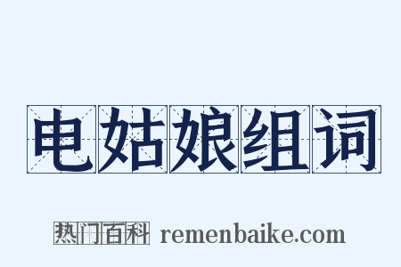 电姑娘组词是什么意思的图片